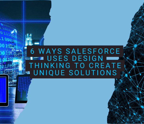 6 Ways Salesforce Uses Design Thinking to Create Unique Solutions