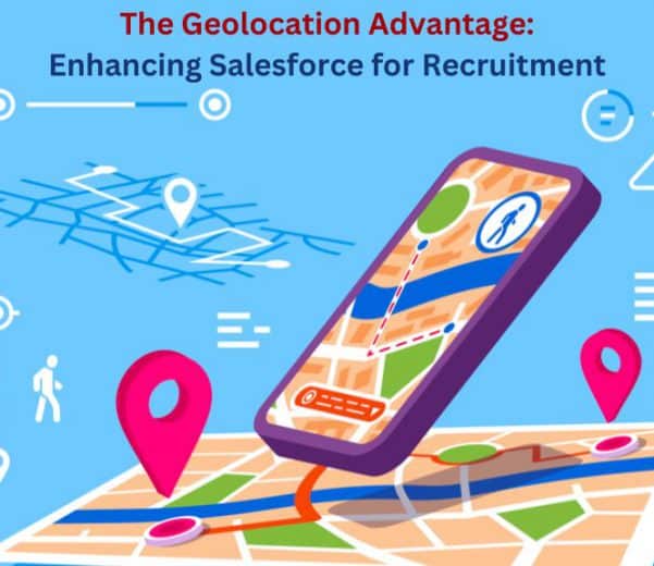 The Geolocation Advantage Enhancing Salesforce for Recruitment