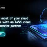 Make the most of your cloud experience with an aws cloud managed service partner