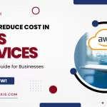 How to Reduce Cost in AWS Services: A Strategic Guide for Businesses