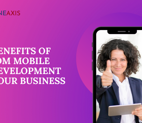 Top Benefits of Custom Mobile App Development For Your Business