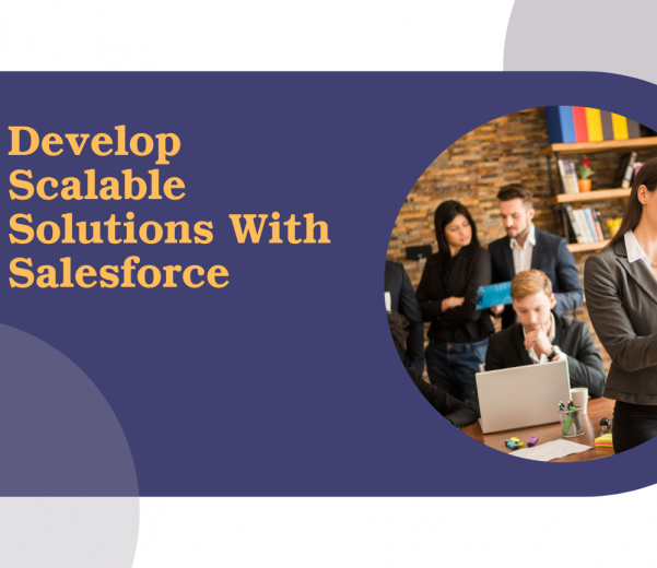 Develop Scalable Solutions With Salesforce