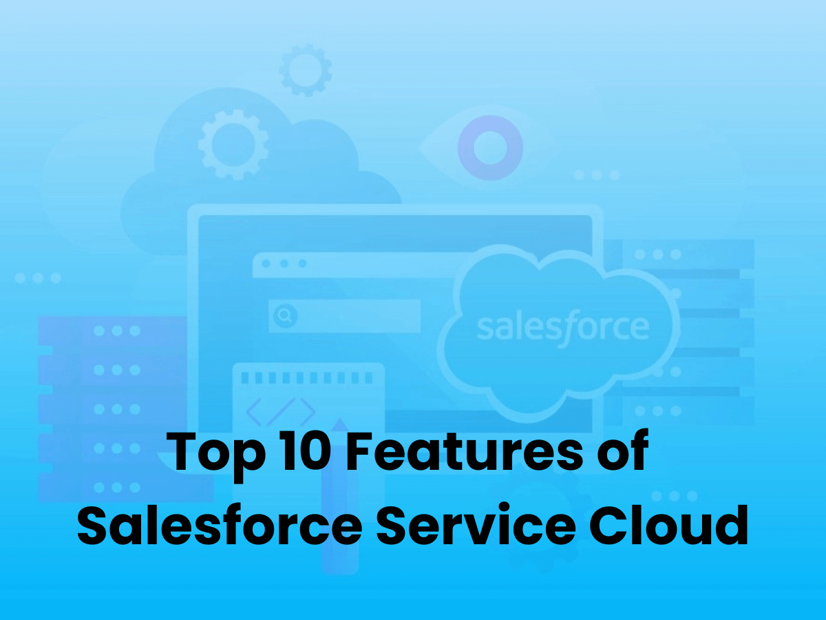 Top 10 Features of Salesforce Service Cloud