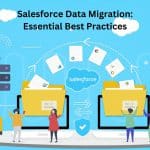 Salesforce Data Migration Essential Best Practices